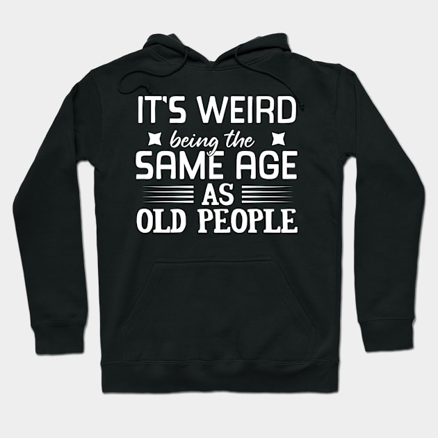 It's Weird Being the Same Age as Old People, I'm Not Old, I'm Classic, Grandparent Gifts 2023, Birthday, Christmas, Gifts, 2023, 2024, Mothers Day 2024, Fathers Day 2024 Hoodie by sarcasmandadulting